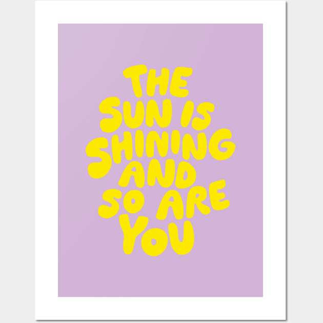 The Sun is Shining and So Are You by The Motivated Type in Lilac Purple and Yellow Wall Art by MotivatedType